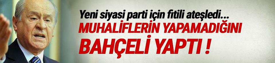 Bahçeli'den MHP'li muhaliflere: Partinizi kurun da gelin